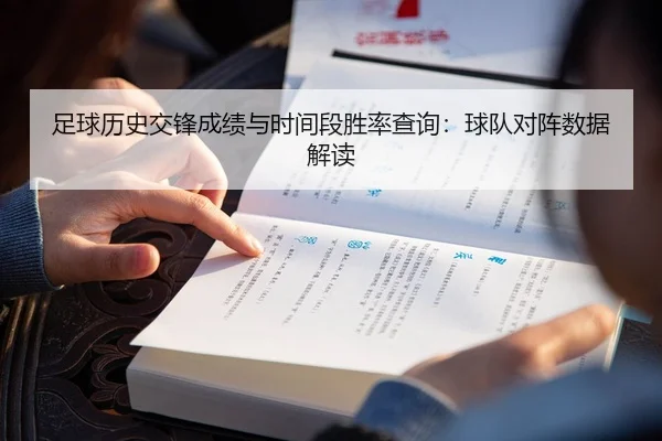 足球历史交锋成绩与时间段胜率查询：球队对阵数据解读